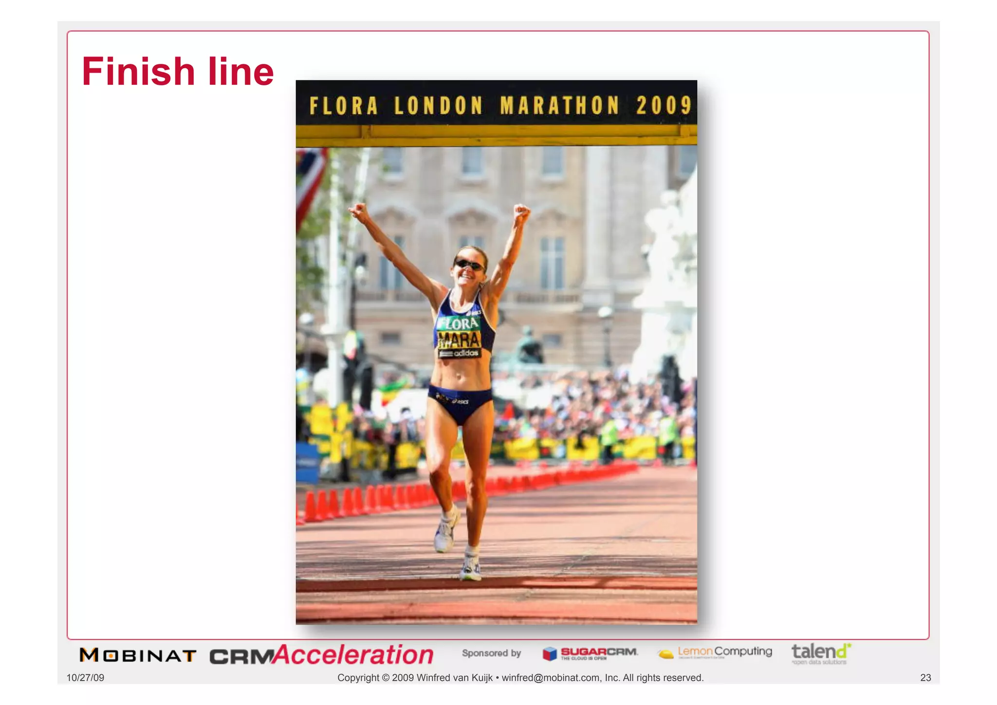 Finish line




10/27/09         Copyright © 2009 Winfred van Kuijk • winfred@mobinat.com, Inc. All rights reserved.   23
 