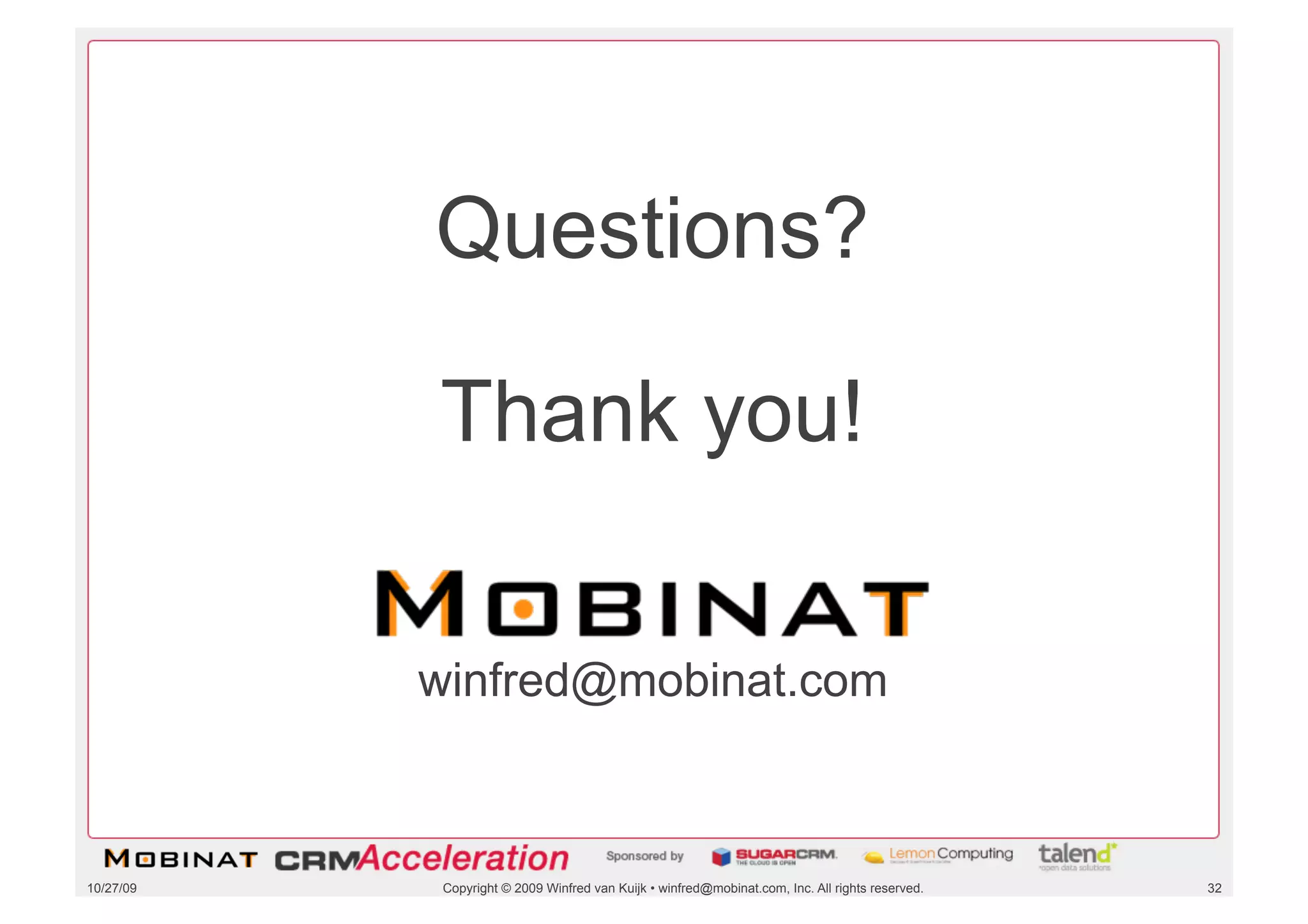 Questions?

           Thank you!

           winfred@mobinat.com



10/27/09   Copyright © 2009 Winfred van Kuijk • winfred@mobinat.com, Inc. All rights reserved.   32
 