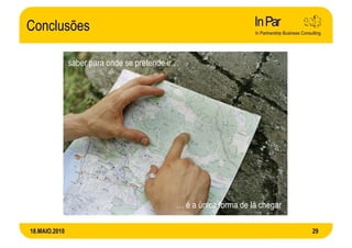 Conclusões

               saber para onde se pretende ir…




                                             … é a única forma de lá chegar

18.MAIO.2010                                                                  29
 