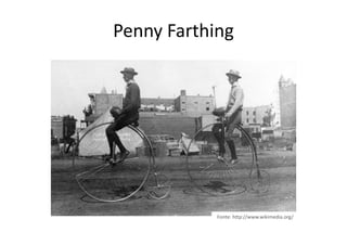 Penny Farthing




            Fonte: http://www.wikimedia.org/
 
