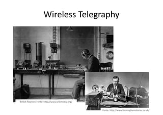 Wireless Telegraphy




British Marconi Fonte: http://www.wikimedia.org/


                                                   Fonte: http://www.birminghamstories.co.uk/
 