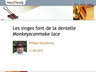 Les singes font de la dentelleMonkeyscanmake lace Philippe Nieuwbourg 11/05/2010 