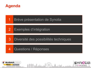 Agenda


 1   Brève présentation de Synolia

 2   Exemples d‘intégration

 3   Diversité des possibilités techniques

 4   Questions / Réponses
 