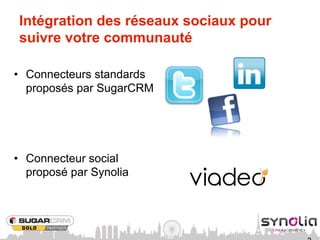 Intégration des réseaux sociaux pour
 suivre votre communauté

•  Connecteurs standards
   proposés par SugarCRM




•  Connecteur social
   proposé par Synolia
 