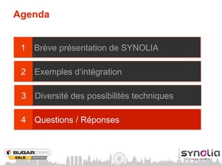 Agenda


 1   Brève présentation de SYNOLIA

 2   Exemples d‘intégration

 3   Diversité des possibilités techniques

 4   Questions / Réponses
 