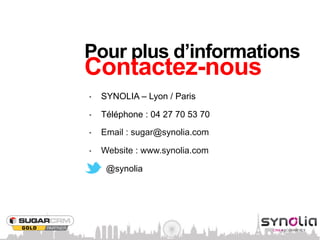 Pour plus d’informations
Contactez-nous
•    SYNOLIA – Lyon / Paris

•    Téléphone : 04 27 70 53 70

•    Email : sugar@synolia.com

•    Website : www.synolia.com

"     @synolia
 