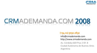 Av. Córdoba 669 Piso 2 Of. B Ciudad Autónoma de Buenos Aires Argentina [email_address] http://www.crmademanda.com 