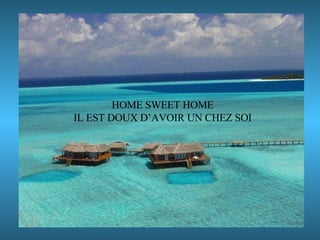 HOME SWEET HOME IL EST DOUX D’AVOIR UN CHEZ SOI 