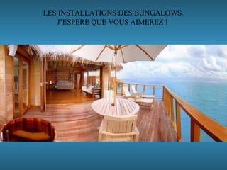 LES INSTALLATIONS DES BUNGALOWS. J’ESPERE QUE VOUS AIMEREZ !  