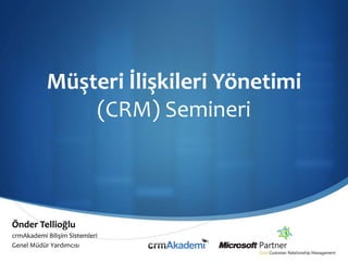 Müşteri İlişkileri Yönetimi
               (CRM) Semineri



Önder Tellioğlu
crmAkademi Bilişim Sistemleri
Genel Müdür Yardımcısı
                                         S
 
