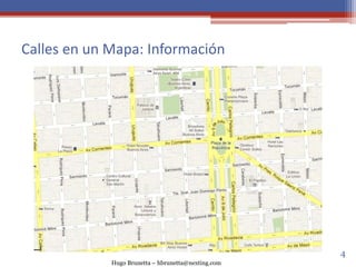 Hugo Brunetta – hbrunetta@nexting.com
Calles en un Mapa: Información
4
 