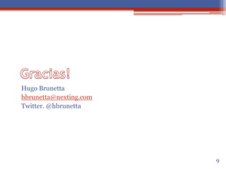 Muchas Gracias!!!
Hugo Brunetta
hbrunetta@nexting.com
Twitter. @hbrunetta
9
 