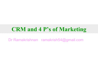 CRM and 4 P’s of Marketing
Dr Ramakrishnan ramakrish54@gmail.com

 