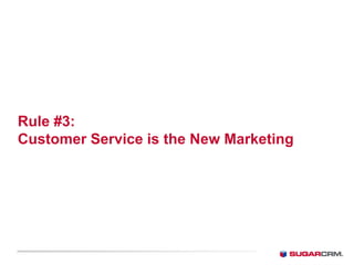 Rule #3:
Customer Service is the New Marketing
 