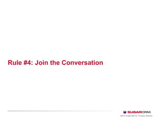Rule #4: Join the Conversation
©2010 SugarCRM Inc. All rights reserved.
 