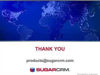 THANK YOU
products@sugarcrm.com
©2010 SugarCRM Inc. All rights reserved.
 