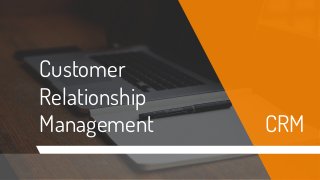Customer
Relationship
Management CRM
 