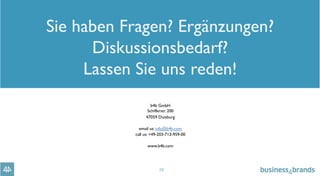 26
Sie haben Fragen? Ergänzungen?
Diskussionsbedarf?
Lassen Sie uns reden!
b4b GmbH
Schifferstr. 200
47059 Duisburg
email us: info@b4b.com
call us: +49-203-713-959-00
www.b4b.com
 