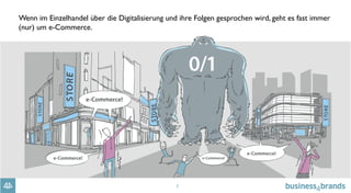 3
Wenn im Einzelhandel über die Digitalisierung und ihre Folgen gesprochen wird, geht es fast immer
(nur) um e-Commerce.
 