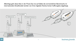 6
Allerdings geht diese Idee in der Praxis fast nie auf: Selbst die vermeintlichen Benchmarks im
internationalen Einzelhandel werden von ihren digitalen Konkurrenten hoffnungslos abgehängt.
 