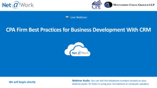 Live Webinar:
We will begin shortly Webinar Audio: You can dial the telephone numbers located on your
webinar panel. Or listen in using your microphone or computer speakers.
CPA Firm Best Practices for Business Development With CRM
 