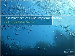 Best Practices of CRM Implementation for Luxury Retail Sector by Leo Ting  12 July 2009 