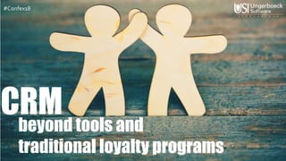 CRM
beyond tools and
traditional loyalty programs
#Confex18
 