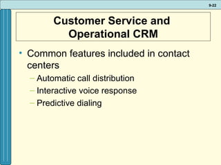 Customer Service and  Operational CRM Common features included in contact centers Automatic call distribution Interactive voice response Predictive dialing 