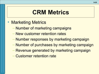 CRM Metrics Marketing Metrics Number of marketing campaigns New customer retention rates Number responses by marketing campaign Number of purchases by marketing campaign Revenue generated by marketing campaign Customer retention rate 