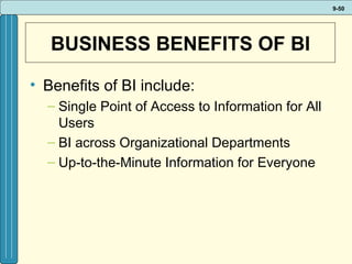 BUSINESS BENEFITS OF BI Benefits of BI include: Single Point of Access to Information for All Users  BI across Organizational Departments Up-to-the-Minute Information for Everyone  