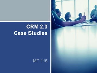 CRM 2.0
Case Studies
MT 115
 