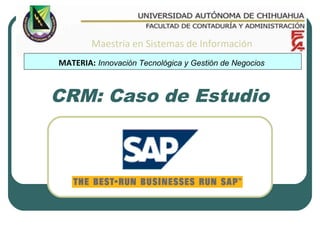 CRM: Caso de Estudio
Maestría en Sistemas de Información
MATERIA: Innovación Tecnológica y Gestión de Negocios
 
