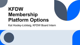 KFDW
Membership
Platform Options
Kat Hooley-Lickteig, KFDW Board Intern
 