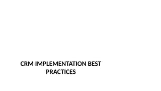 CRM IMPLEMENTATION BEST
PRACTICES
 