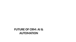 FUTURE OF CRM: AI &
AUTOMATION
 