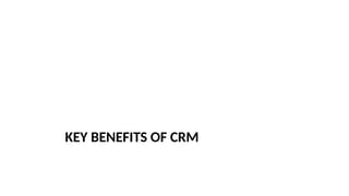 KEY BENEFITS OF CRM
 