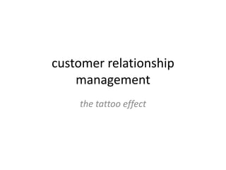 customer relationship management the tattoo effect 