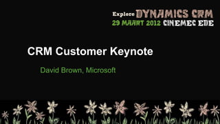 CRM Customer Keynote
  David Brown, Microsoft
 