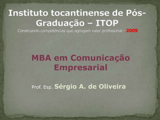 MBA em Comunicação
    Empresarial

Prof. Esp.   Sérgio A. de Oliveira
 