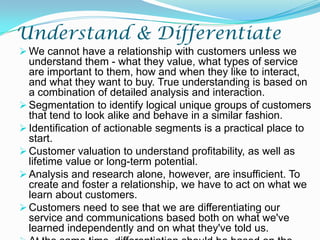 Those are the customers and customer segments that we want to clone in our prospecting and acquisition efforts. And, because we continue to learn about what is valuable to each segment, we'll be much more likely to score a "win" with the right channel, right media, right product, right offer, right timing and most relevant message.