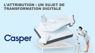 L’ATTRIBUTION : UN SUJET DE
TRANSFORMATION DIGITALE
 