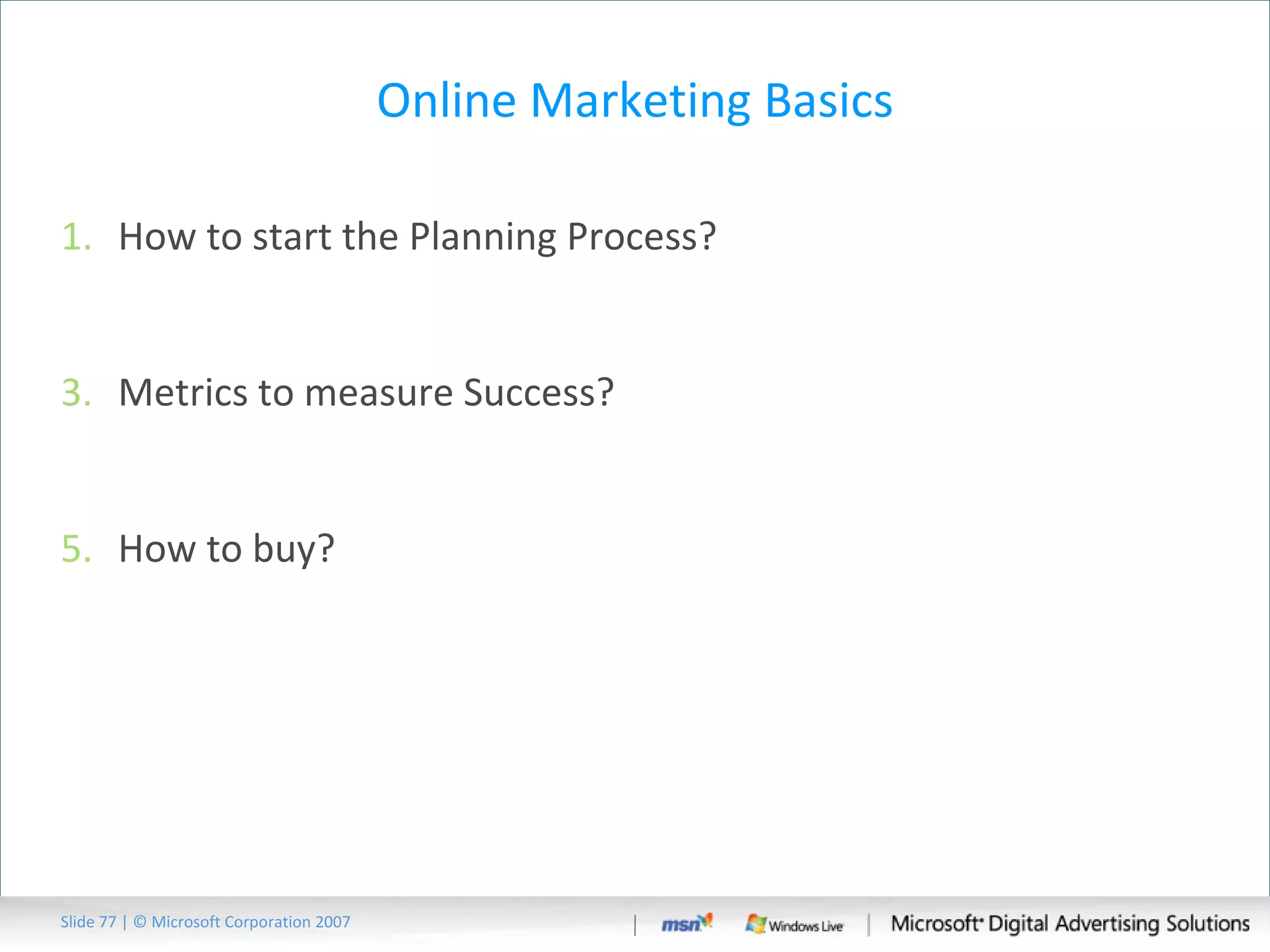 Online Marketing Basics How to start the Planning Process?  Metrics to measure Success? How to buy? Slide   | © Microsoft Corporation 2007 