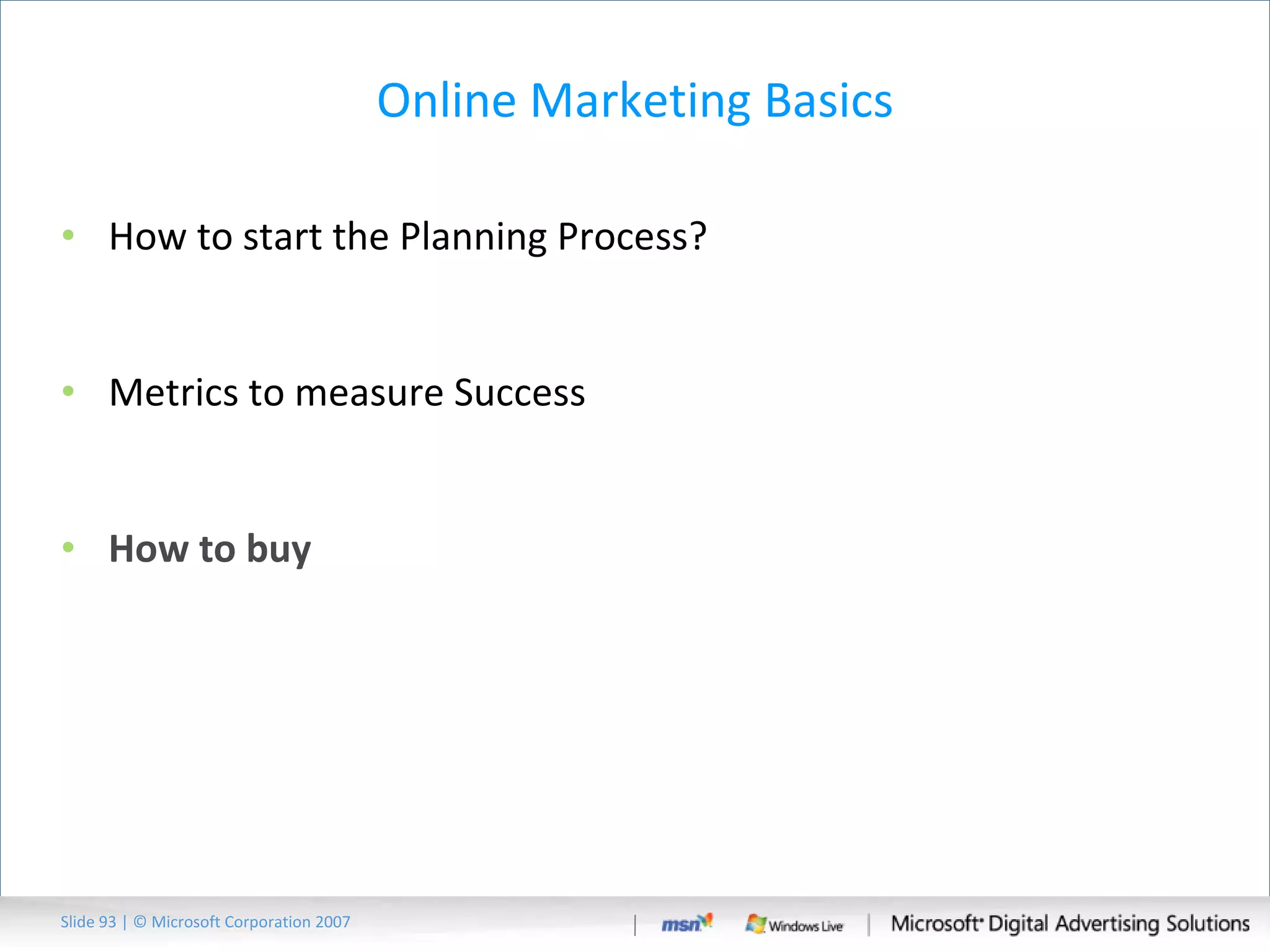 Online Marketing Basics How to start the Planning Process?  Metrics to measure Success How to buy Slide   | © Microsoft Corporation 2007 