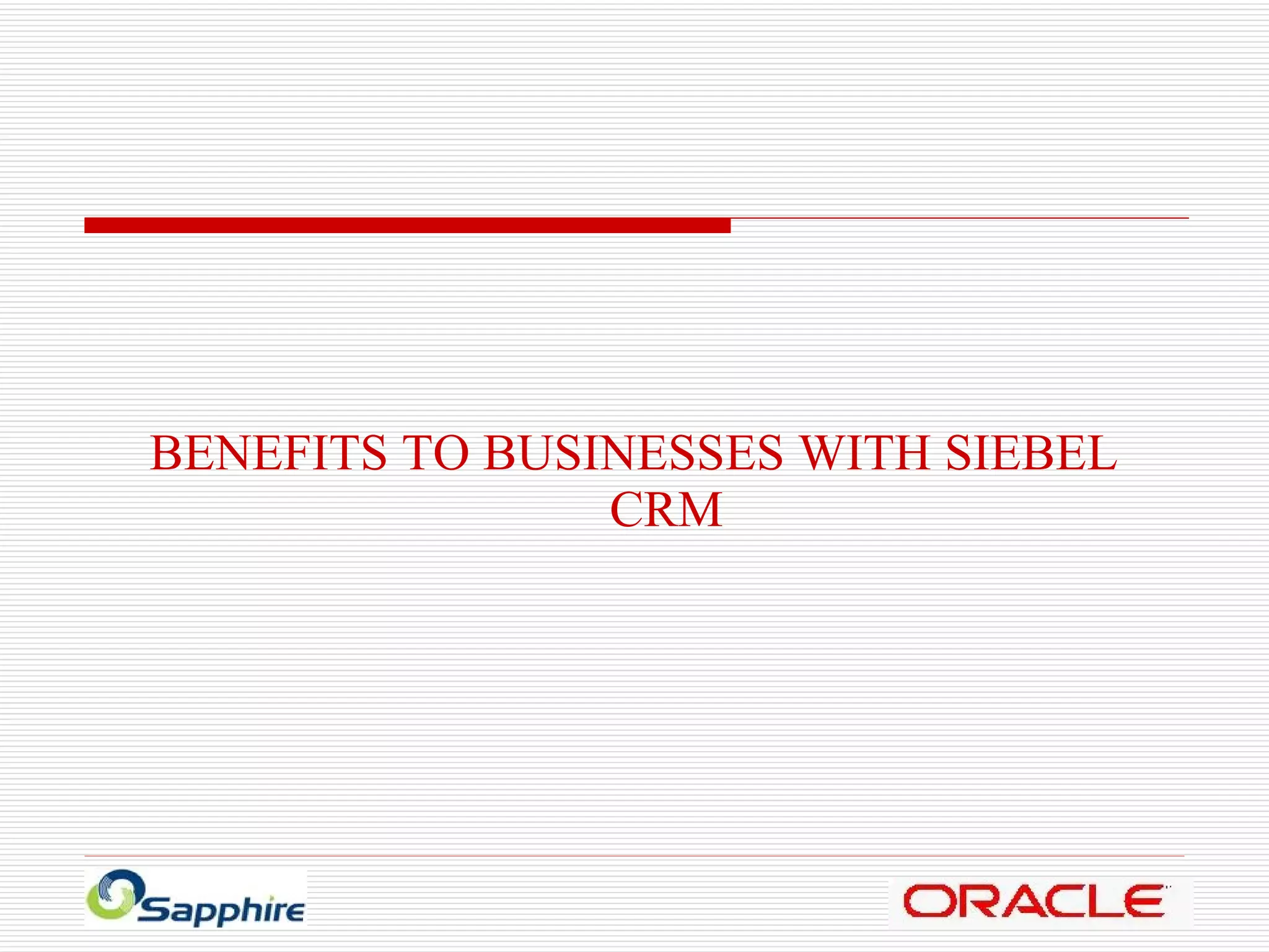 BENEFITS TO BUSINESSES WITH SIEBEL CRM 