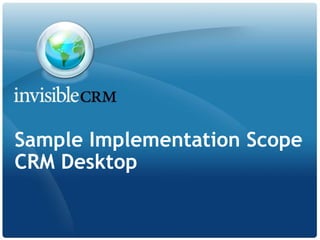 Sample Implementation Scope
CRM Desktop
 