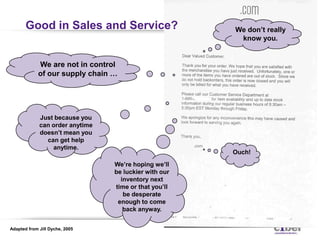 Good in Sales and Service?<br />We don’t really know you.<br />We are not in control of our supply chain …<br />Just becau...
