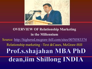 OVERVIEW OF Relationship Marketing
in the Millennium
Source: http://highered.mcgraw-hill.com/sites/0070583374
Relationship marketing –Text &Cases, McGraw-Hill
 