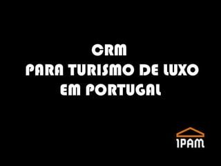   CRM  PARA TURISMO DE LUXO    EM PORTUGAL 