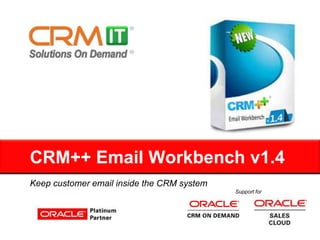 CRM++ Email Workbench v1.4
users in sales, marketing,
service & support organizations
3500+
38%
increase in
customer
responses
4x
shorter
sales cycle
Keep customers’ emails inside your
CRM system
 