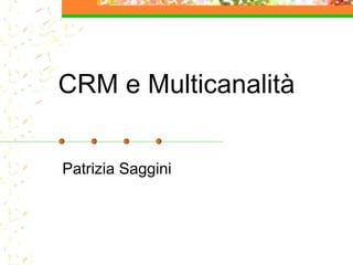 CRM e Multicanalità


Patrizia Saggini
 